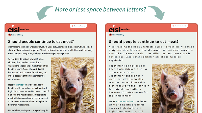 Two images of the same article within the CISL reader environment are shown side-by-side. The article in the image on the right has letters that are more spaced out from one another, compared to the article in the left image. Above the two images a line of text reads “More or less space between letters?” with two arrows, one pointing to each image.